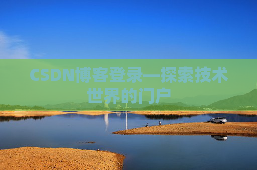 CSDN博客登录—探索技术世界的门户